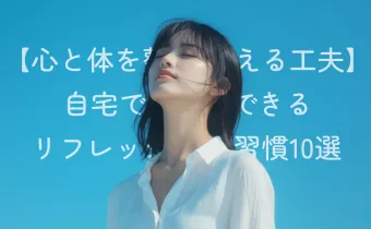 【心と体を整える工夫】自宅でできるリフレッシュ習慣10選